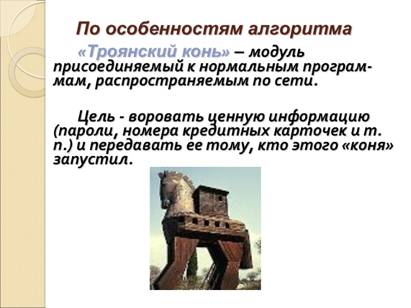 По особенностям алгоритма «Троянский конь» – модуль присоединяемый к нормальным програм-мам, распространяемым по сети.